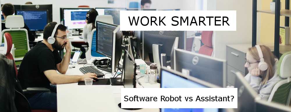 Work Smarter - Software Robot vs Assistant?